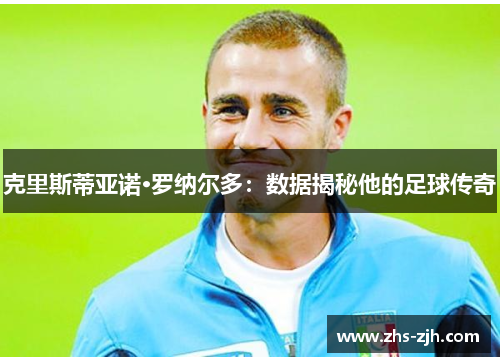 克里斯蒂亚诺·罗纳尔多:数据揭秘他的足球传奇 克里斯蒂亚诺·罗纳尔多:数据揭秘他的足球传奇